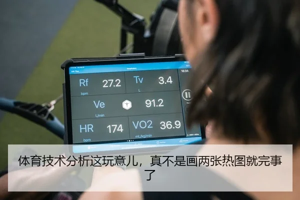体育技术分析这玩意儿，真不是画两张热图就完事了