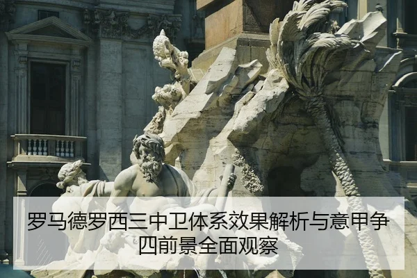罗马德罗西三中卫体系效果解析与意甲争四前景全面观察